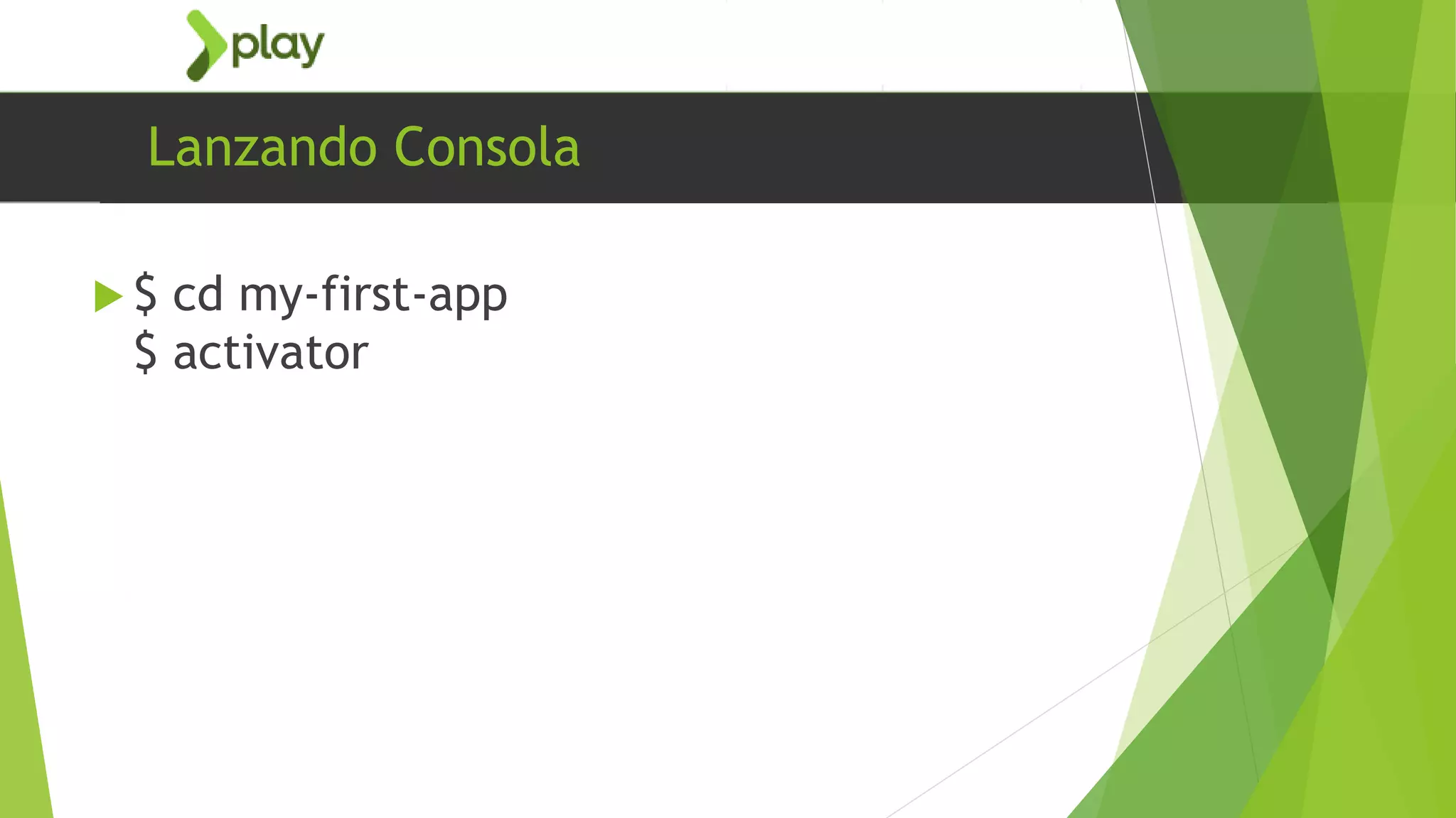 Lanzando Consola
 $ cd my-first-app
$ activator
 