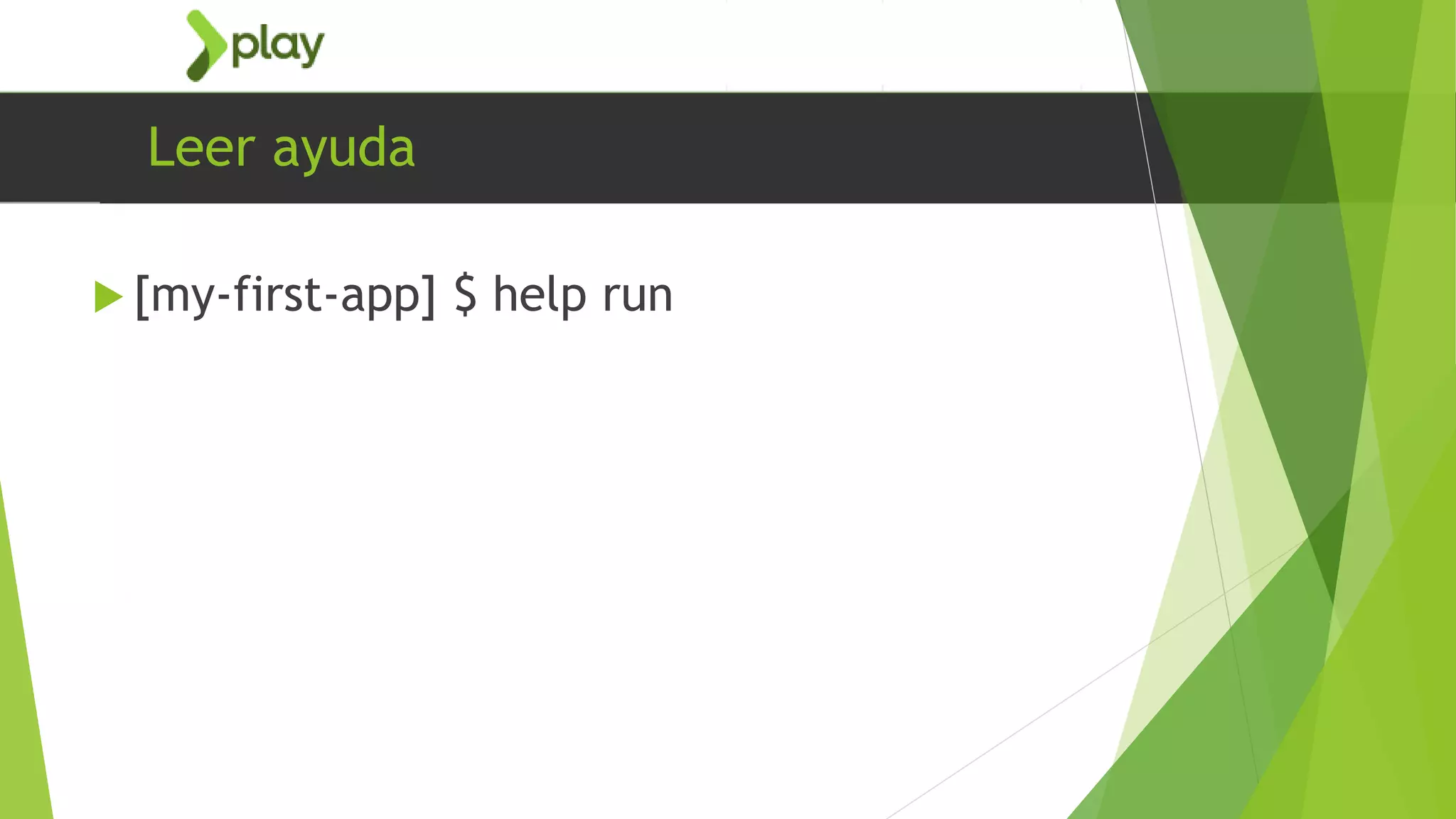 Leer ayuda
 [my-first-app] $ help run
 