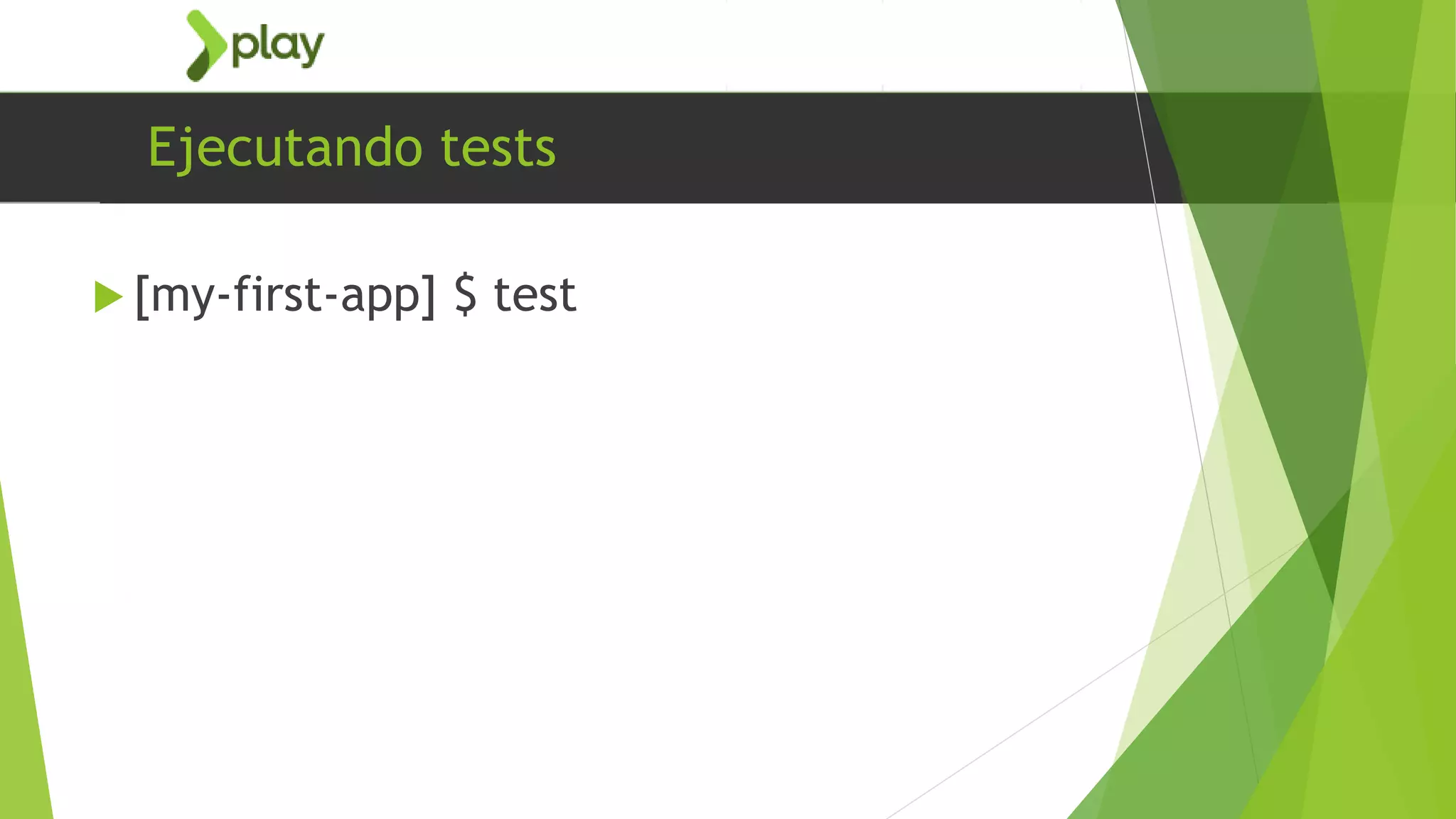 Ejecutando tests
 [my-first-app] $ test
 
