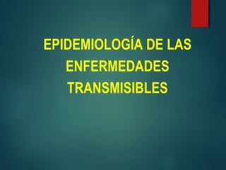 EPIDEMIOLOGÍA DE LAS
ENFERMEDADES
TRANSMISIBLES
 