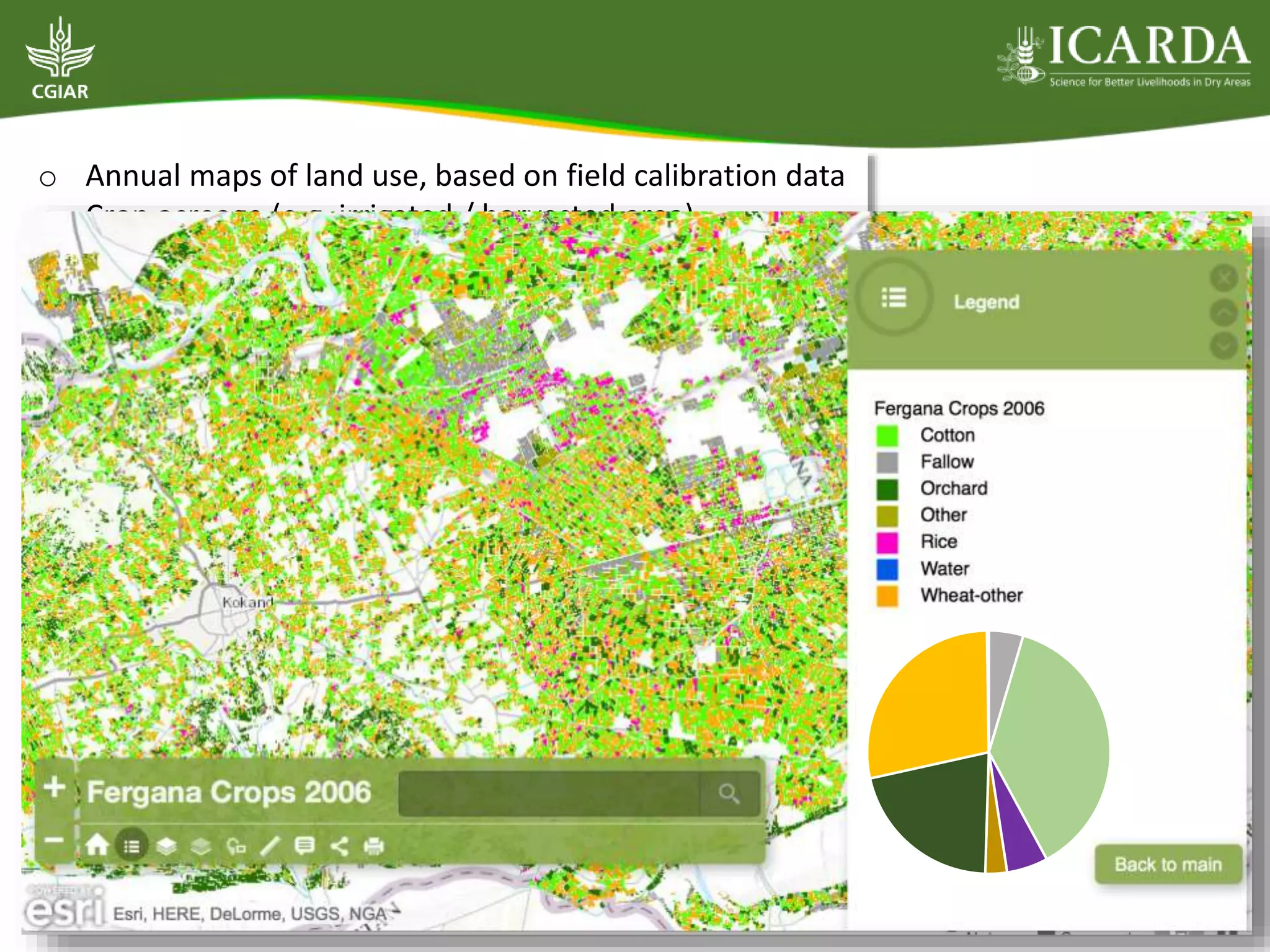 o Annual maps of land use, based on field calibration data
o Crop acreage (e.g. irrigated / harvested area)
 