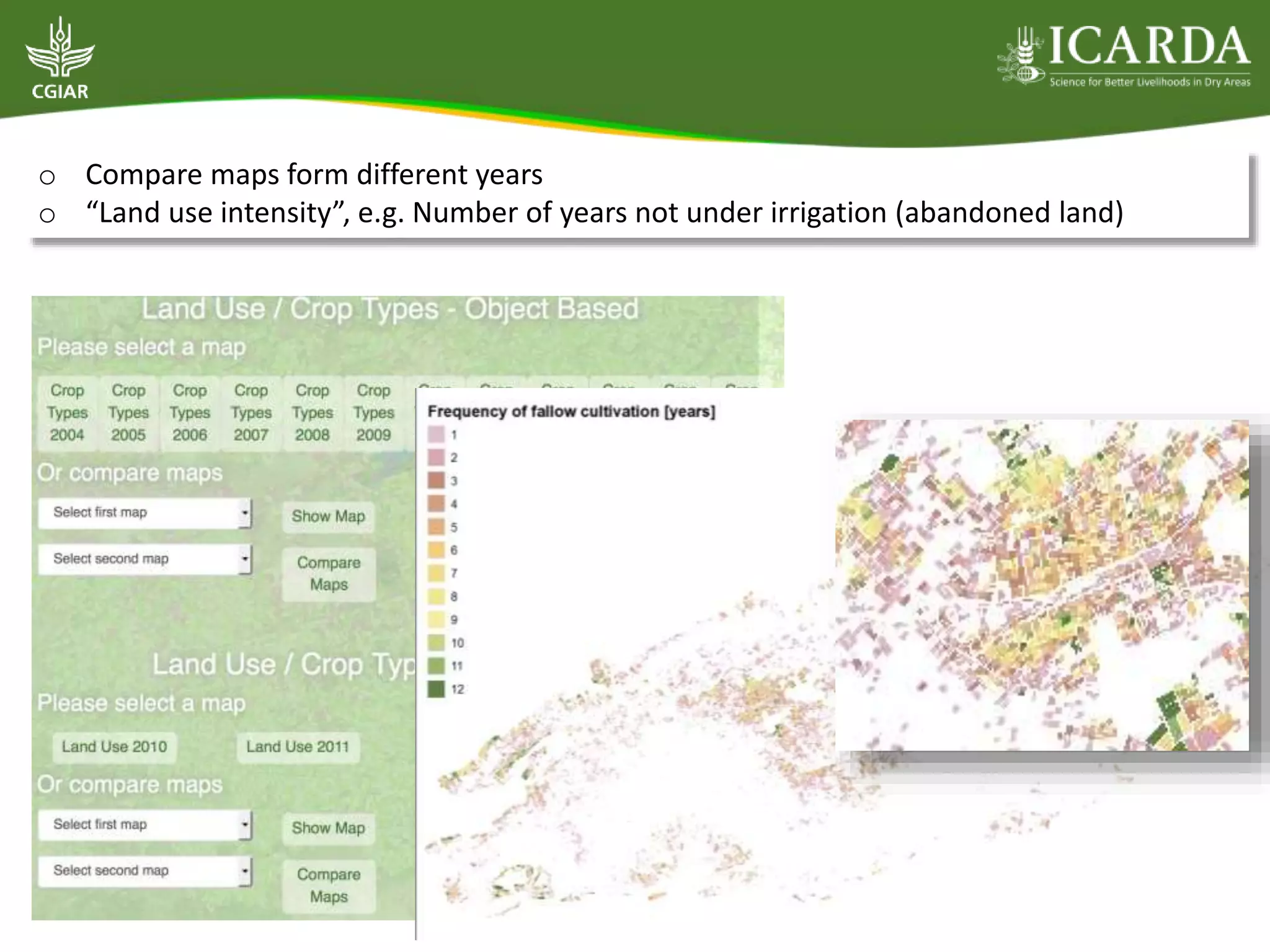 o Compare maps form different years
o “Land use intensity”, e.g. Number of years not under irrigation (abandoned land)
 
