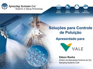 Soluções para Controle
de Poluição
Edson Rocha
Diretor de Operações América do Sul
Spraying Systems Co®
 