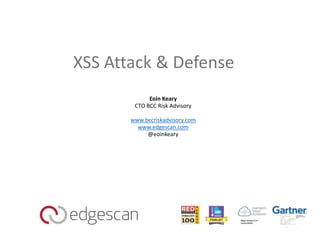 XSS Attack & Defense
Eoin Keary
CTO BCC Risk Advisory
www.bccriskadvisory.com
www.edgescan.com
@eoinkeary
 