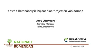 Kosten-batenanalyse bij aanplantprojecten van bomen
Davy Ottevaere
Technical Manager
TerraCottem bvba
27 september 2016
 