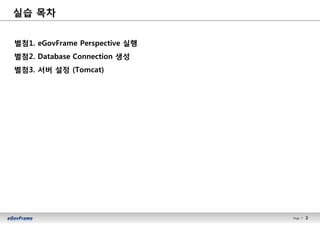 2Page l 2
실습 목차
별첨1. eGovFrame Perspective 실행
별첨2. Database Connection 생성
별첨3. 서버 설정 (Tomcat)
 