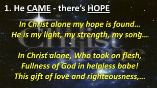 1. He CAME …
John 3:16-17
16 "For God so loved the world that He gave His
one and only Son, that whoever believes in Him
shall not perish but have eternal life.
17 For God did not send His Son into the world to
condemn the world, but to save the world
through Him.
 