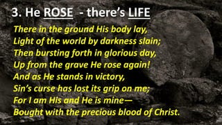 3. He ROSE…
Q: Why is the Resurrection important ?
Q: What happens if Jesus did not Resurrect ?
Ref 1 Cor 15
If there’s no resurrection ….
v14 Preaching is useless…
v15 False witnesses …
v17 Faith is futile…
v17 Still in our sins…
 