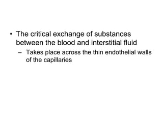 The critical exchange of substances between the blood and interstitial fluidTakes place across the thin endothelial walls of the capillaries