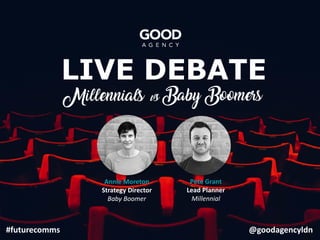 1
Annie Moreton
Strategy Director
Baby Boomer
Pete Grant
Lead Planner
Millennial
#futurecomms @goodagencyldn
 