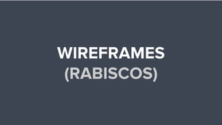 WIREFRAMES
(RABISCOS)
 
