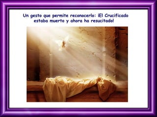 Un gesto que permite reconocerlo: ¡El Crucificado
estaba muerto y ahora ha resucitado!
 