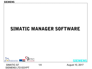 August 10, 2017SIMATIC S7
SIEMENS LTD EGYPT
1/4
SIMATIC MANAGER SOFTWARESIMATIC MANAGER SOFTWARE
SIEMENS
SIEMENS
 