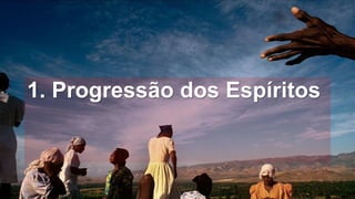 1. Progressão dos Espíritos
 