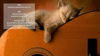 IEDC
Instituto Espírita Dias da Cruz
DAE
Departamento de
Assistência Espiritual
Facilitadores:
Denise Maria de Aguiar da Silva
Deise Cristina Maciel de Aguiar
2017
 