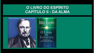O LIVRO DO ESPÍRITO
CAPÍTULO II - DA ALMA
 