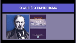 O QUE É O ESPIRITISMO
 