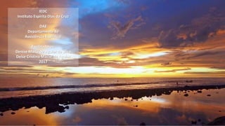 IEDC
Instituto Espírita Dias da Cruz
DAE
Departamento de
Assistência Espiritual
Facilitadores:
Denise Maria de Aguiar da Silva
Deise Cristina Maciel de Aguiar
2017
 