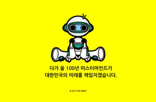 다가 올 100년 미스터마인드가
대한민국의 미래를 책임지겠습니다.
© 2017 Mr.MIND
 