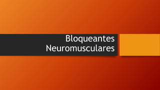 Bloqueantes
Neuromusculares
 