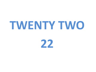 TWENTY TWO
22
 