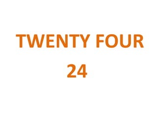 TWENTY FOUR
24
 
