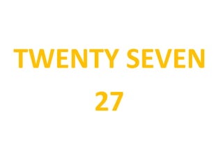 TWENTY SEVEN
27
 
