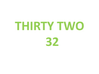 THIRTY TWO
32
 
