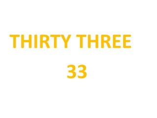 THIRTY THREE
33
 