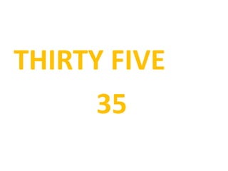THIRTY FIVE
35
 