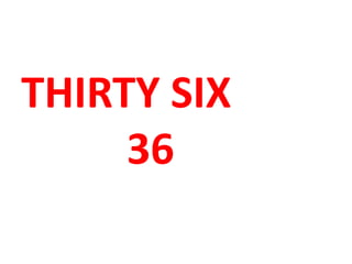 THIRTY SIX
36
 