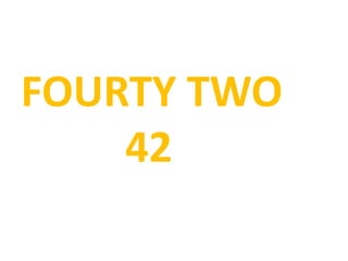 FOURTY TWO
42
 