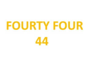 FOURTY FOUR
44
 