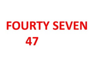 FOURTY SEVEN
47
 