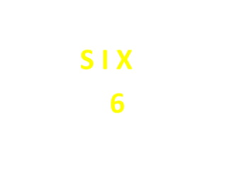 S I X
6
 