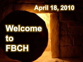 April 18, 2010 Welcome to  FBCH 
