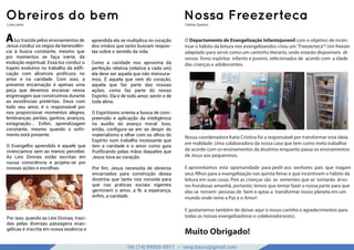 Tel: (14) 99905-5911 - cevp.bauru@gmail.com
google images
Obreiros do bem Nossa Freezerteca
O Departamento de Evangelização Infantojuvenil com o objetivo de incen-
tivar o hábito da leitura nos evangelizandos criou um "Freezerteca"! Um freezer
adaptado para servir como um cantinho literário, onde estarão disponíveis di-
versos livros espíritas infantis e juvenis, selecionados de acordo com a idade
das crianças e adolescentes.
Nossa coordenadora Katia Cristina foi a responsável por transformar esta ideia
em realidade. Uma colaboradora da nossa casa que tem como meta trabalhar
de acordo com os ensinamentos da doutrina enquanto passa os ensinamentos
de Jesus aos pequeninos.
E aproveitamos esta oportunidade para pedir aos senhores pais que tragam
seus filhos para a evangelização nas quinta-feiras e que incentivem o hábito da
leitura em suas casas. Pois as crianças são as sementes que se tornarão árvo-
res frondosas amanhã, portanto, temos que tentar fazer a nossa parte para que
elas se tornem pessoas de bem e aptas a transformar nosso planeta em um
mundo onde reine a Paz e o Amor!
E gostariamos também de deixar aqui o nosso carinho e agradecimentos para
todas as nossas evangelizadoras e colaboradoras(es).
Muito Obrigado!
Aluz trazida pelos ensinamentos de
Jesus conduz os cegos da benevolên-
cia à busca constante, mesmo que
por momentos se faça inerte, da
evolução espiritual. Essa luz conduz o
trajeto evolutivo no trabalho da ediﬁ-
cação com alicerces profícuos no
amor e na caridade. Com isso, a
presente encarnação é apenas uma
peça que devemos encaixar nessa
engrenagem que construímos durante
as existências pretéritas. Deus com
todo seu amor, é o responsável por
nos proporcionar momentos alegres,
lembranças, perdas, ganhos, avanços,
estagnação... Enﬁm, aprendizagem
constante, mesmo quando o sofri-
mento está presente.
O Evangelho aprendido é aquele que
vivenciamos sem ao menos perceber.
As Leis Divinas estão escritas em
nossa consciência e projeta-se por
nossas ações e escolhas.
Por isso, quando as Leis Divinas, trazi-
das pelas diversas passagens evan-
gélicas é inscrita em nossa essência e
aprendida ela se multiplica no coração
dos irmãos que tanto buscam respos-
tas sobre o sentido da vida.
Como a caridade nos aproxima da
perfeição relativa (relativa a cada um)
ela deve ser aquela que não mensura-
mos. É aquela que vem do coração,
aquela que faz parte das nossas
ações, como faz parte do nosso
Espírito. Ela é de todo amor, sentir e de
toda alma.
O Espiritismo orienta a busca de com-
preensão e aplicação da inteligência
no auxílio do avanço moral. Isso,
então, conﬁgura-se em se despir do
materialismo e olhar com os olhos do
Espírito num trabalho incessante que
tem a caridade e o amor como guia
frutiﬁcando pelas mãos daqueles que
Jesus toca ao coração.
Por ﬁm, Jesus necessita de obreiros
encarnados para construção dessa
doutrina que tanto nos consola para
que nas práticas sociais vigentes
germinem o amor, a fé, a esperança,
enﬁm, a caridade.
fonte: Intelitera
Lívia Leme Fátima Queiroz
 