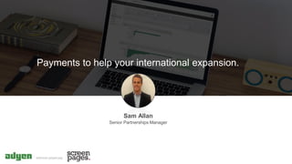 Sam Allan
Senior Partnerships Manager
Payments to help your international expansion.
 