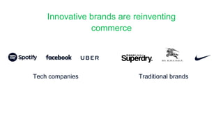 Innovative brands are reinventing
commerce
Tech companies Traditional brands
 