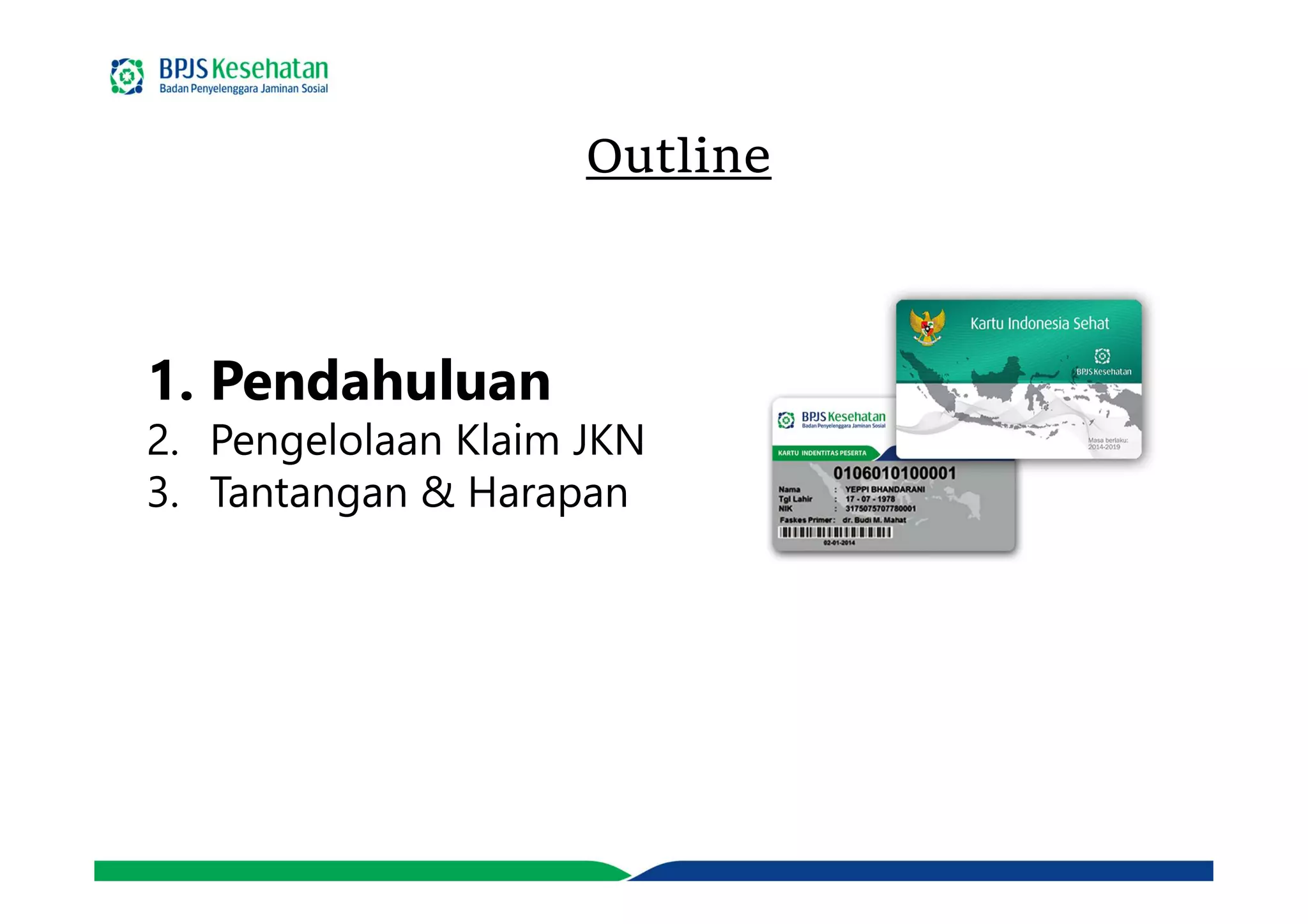 Outline
1. Pendahuluan
2. Pengelolaan Klaim JKN
3. Tantangan & Harapan
 