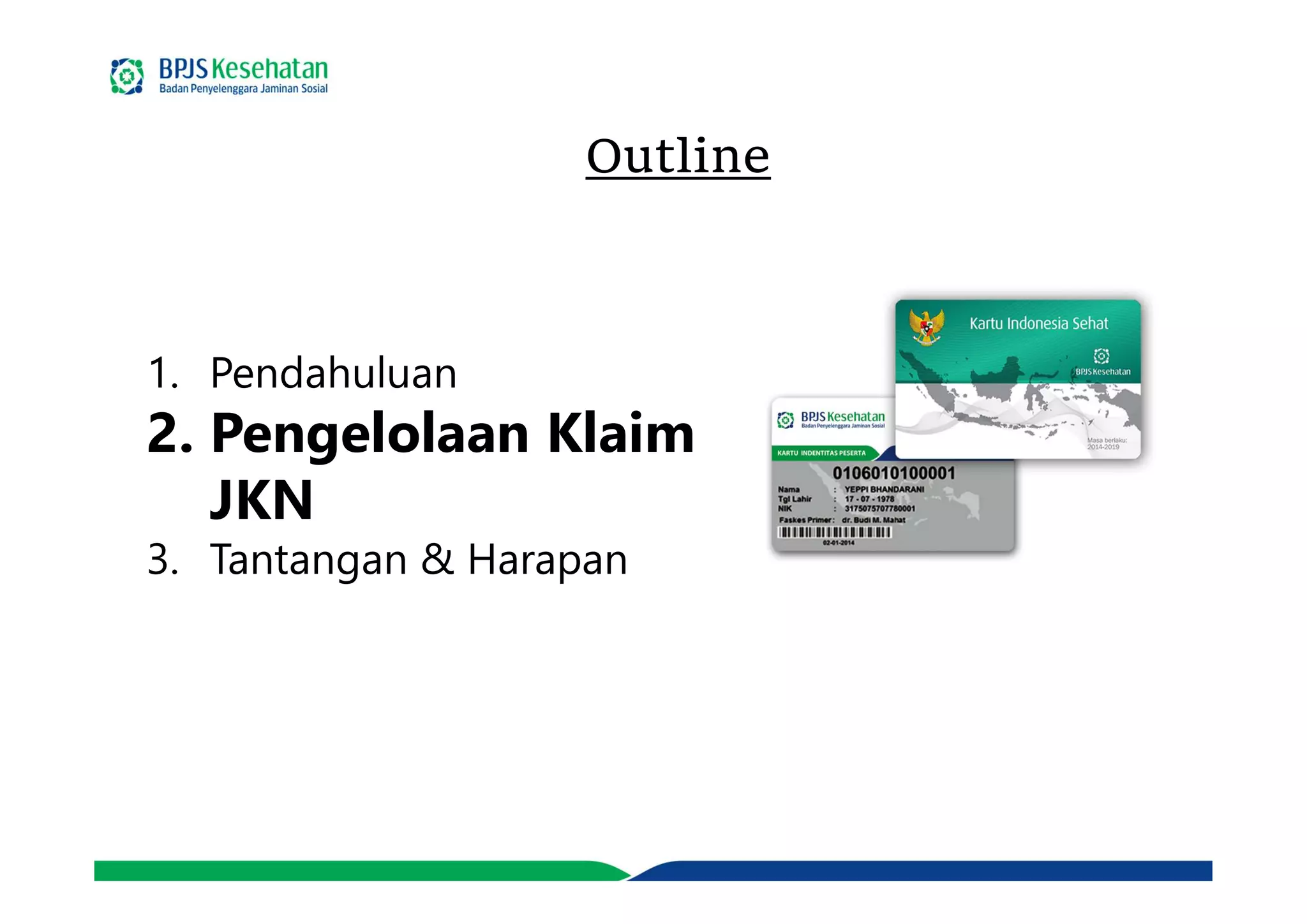 Outline
1. Pendahuluan
2. Pengelolaan Klaim
JKN
3. Tantangan & Harapan
 