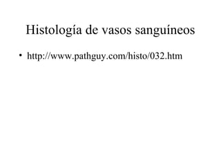 Histología de vasos sanguíneos
• http://www.pathguy.com/histo/032.htm
 