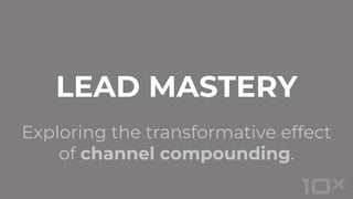 Exploring the transformative effect
of channel compounding.
LEAD MASTERY
 