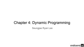 Chapter 4: Dynamic Programming
Seungjae Ryan Lee
 
