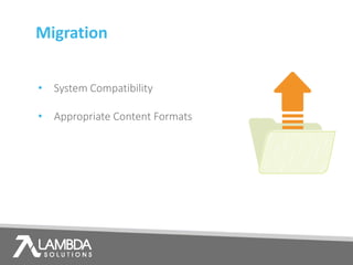 Migration
• System Compatibility
• Appropriate Content Formats
 