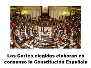 Las Cortes elegidas elaboran en
consenso la Constitución Española
 