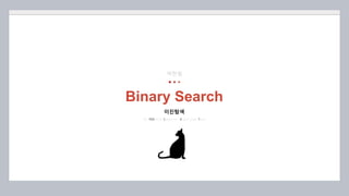 By POSTECH Computer Algorithm Team
Binary Search
박한빛
이진탐색
 