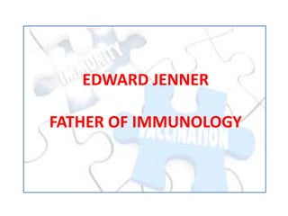 EDWARD JENNER
FATHER OF IMMUNOLOGY
 