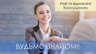 БУДЬМО ЗНАЙОМІ!
Нові та відновлені
Консультанти
 