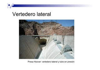 Vertedero lateral
Presa Hoover: vertedero lateral y tubo en presión
 